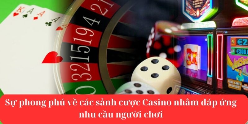 Sự phong phú về các sảnh cược casino nhằm đáp ứng nhu cầu người chơi